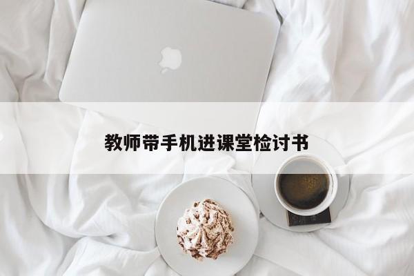 教师带手机进课堂检讨书